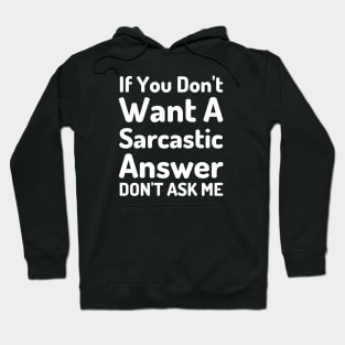 If You Don't Want A Sarcastic Answer Don't Ask Me-Sarcastic Saying Hoodie